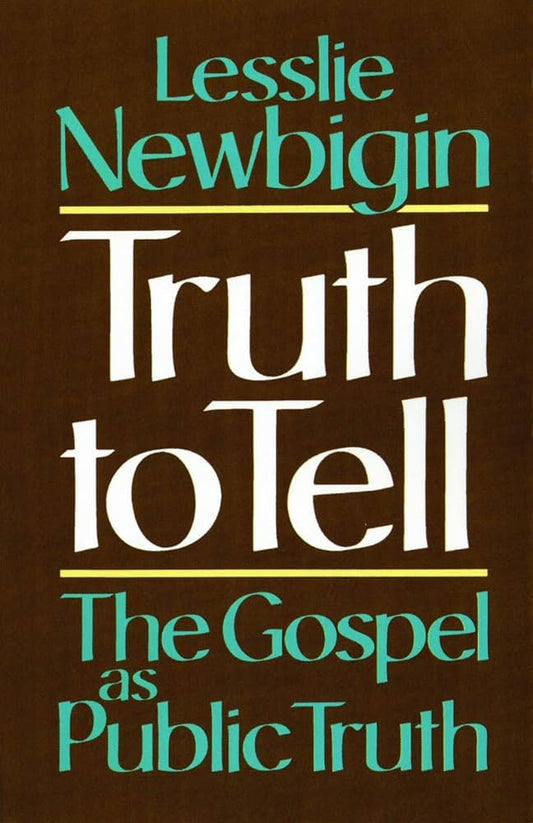 Truth to Tell: The Gospel as Public Truth by Lesslie Newbigin